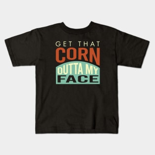 Cornhole Saying get That Corn Outta My face Kids T-Shirt